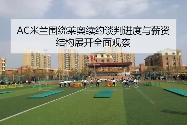 AC米兰围绕莱奥续约谈判进度与薪资结构展开全面观察