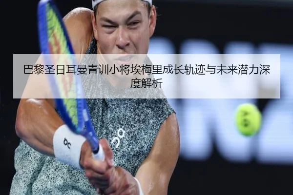 巴黎圣日耳曼青训小将埃梅里成长轨迹与未来潜力深度解析