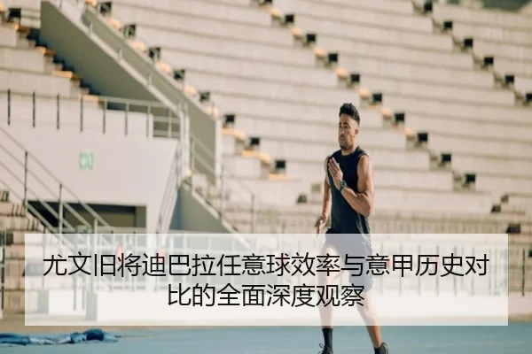尤文旧将迪巴拉任意球效率与意甲历史对比的全面深度观察