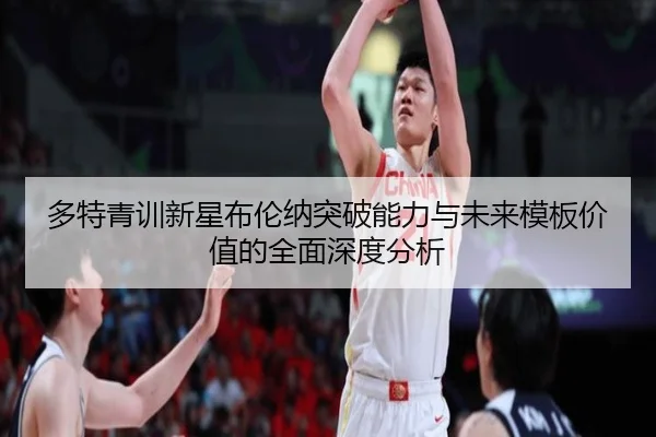 多特青训新星布伦纳突破能力与未来模板价值的全面深度分析