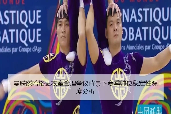 曼联滕哈格更衣室管理争议背景下赛季帅位稳定性深度分析