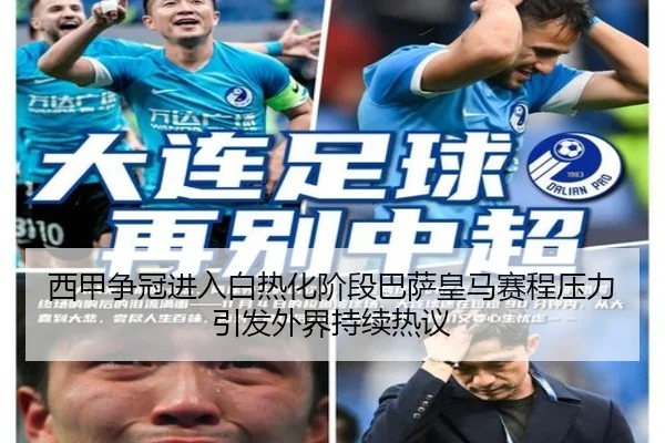 西甲争冠进入白热化阶段巴萨皇马赛程压力引发外界持续热议